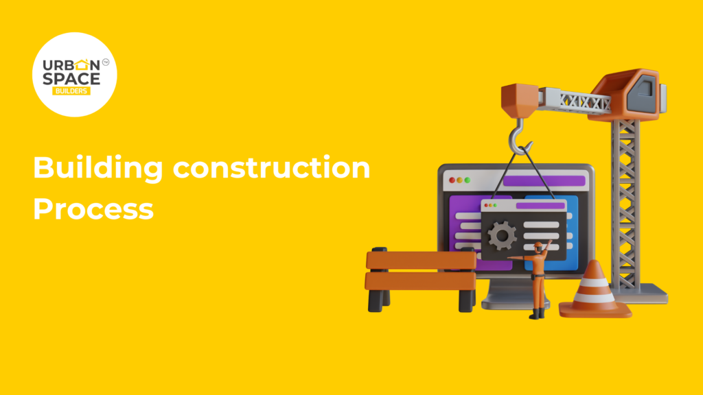 Step-by-step building construction process – Urbanspace Builders outlines the stages of residential construction in Chennai.
