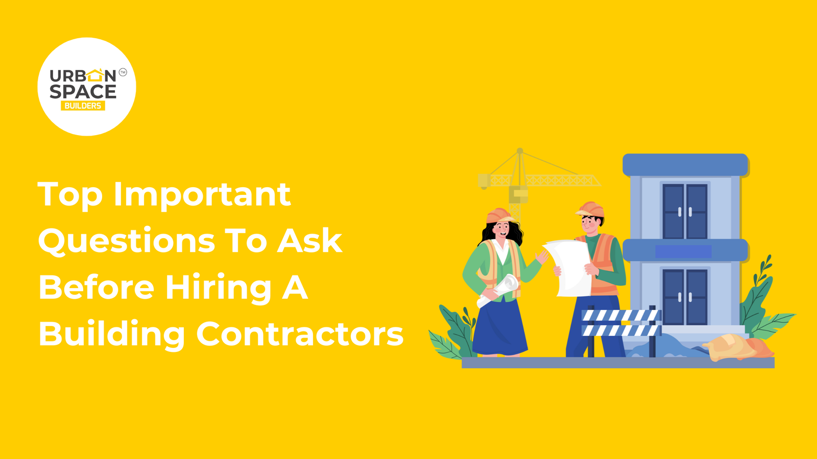 Make an informed decision when hiring a building contractor. Urbanspace Builders highlights the most important questions to ask before starting your construction project.