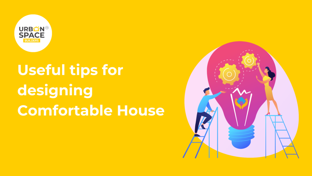Useful tips for designing a comfortable house – Urbanspace Builders offers expert advice on creating functional and cozy living spaces in Chennai.