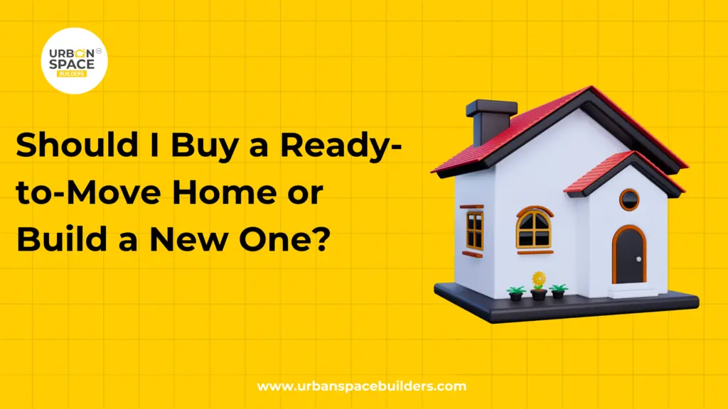Should I Buy a Ready-to-Move Home or Build a New One?