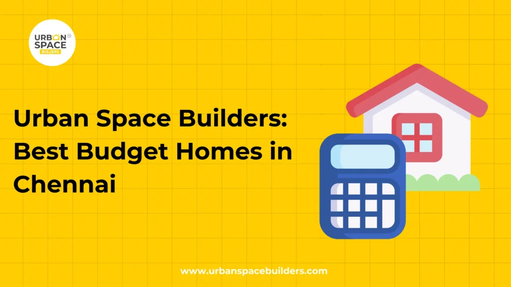 Best budget homes in Chennai - Urban Space Builders